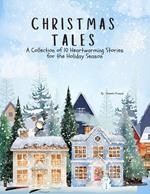 Christmas Tales : A Collection of 10 Heartwarming Stories for the Holiday Season