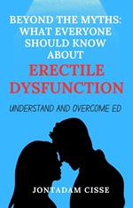 Beyond The Myths: What Everyone Should Know About Erectile Dysfunction