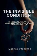 The Invisible Condition: An absolutely gripping high-stakes Psychological and Suspense Thriller