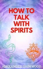 How to Talk With Spirits