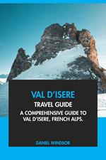 Val d'Isere Travel Guide: A Comprehensive Guide to Val d'Isere, France