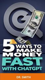 5 Ways to Make Money Fast with ChatGPT