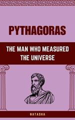 Pythagoras: The Man Who Measured the Universe