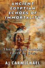 Ancient Egyptian Echoes of Immortality: The Book of Going Forth by Day