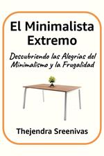 El Minimalista Extremo - Descubriendo las Alegrías del Minimalismo y la Frugalidad