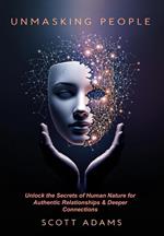 Unmasking People: Unlock the Secrets of Human Nature for Authentic Relationships & Deeper Connections