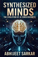 Synthesized Minds: The Evolution of AI Consciousness