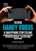 Bessere Handy Videos & Smartphone Storytelling: Beeindruckende Videos erstellen und fesselnde Geschichten erzählen – alles mit deinem Smartphone!