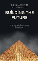 Building the Future: Innovations in Construction Technology