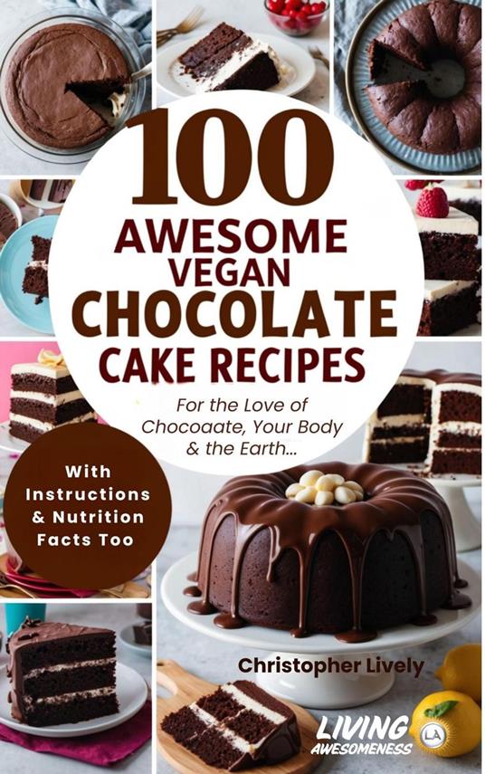 100 Awesome Vegan Chocolate Cake Recipes - Tasty Vegan Chocolate Cake Recipes with Instructions & Nutrition Facts Too