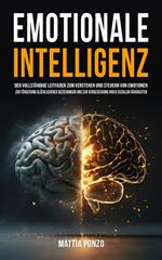 Emotionale Intelligenz: Der vollständige Leitfaden zum Verstehen und Steuern von Emotionen, zur Förderung glücklicherer Beziehungen und zur Verbesserung Ihrer sozialen Fähigkeiten