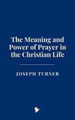 The Meaning and Power of Prayer in the Christian Life