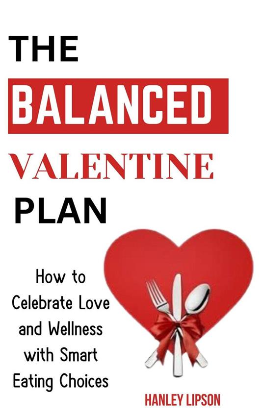 The Balanced Valentine Plan: How to Celebrate Love and Wellness With Smart Eating Choices