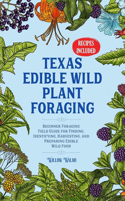 Texas Edible Wild Plant Foraging Beginner Foraging Field Guide for Finding, Identifying, Harvesting, and Preparing Edible Wild Food