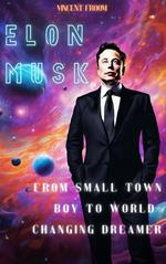 Elon Musk: From Small Town Boy to World-Changing Dreamer