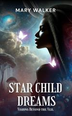 Star Child Dreams: Visions Beyond the Veil