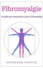 Fibromyalgie: Un guide pour comprendre et gérer la fibromyalgie