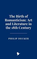 The Birth of Romanticism: Art and Literature in the 18th Century