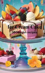 Ice Cream Cake: 300 Vegan Recipes