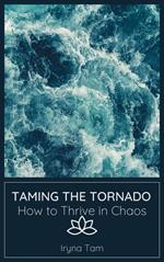 Taming the Tornado. How to Thrive in Chaos