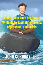 Finding Calm Amid the Storm: My Guide to Navigating Anxiety, Depression, and Stress