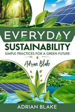 Everyday Sustainability: Simple Practices for a Green Future