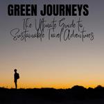 Green Journeys: The Ultimate Guide to Sustainable Travel Adventures