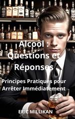 Alcool : Questions et Réponses – Principes Pratiques pour Arrêter Immédiatement