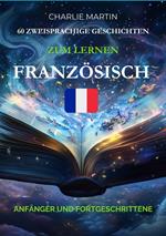 60 Zweisprachige Geschichten, Zum Lernen Französisch : Anfänger und Fortgeschrittene
