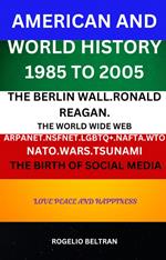 American and World History 1985 to 2005: The Berlin Wall.Ronald Reagan. The World Wide Web Arpanet Nsfnet Nafta Wto Nato Wars Tsunami The Birth of Social Media