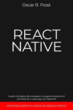 React Native: Guida Completa allo Sviluppo e Programmazione di Siti Internet e Web App con ReactJS. Contiene Esempi di Codice ed Esercizi Pratici.