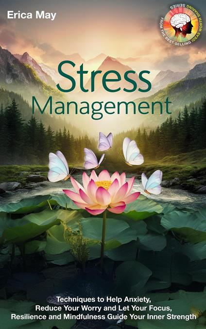 Stress Management: Techniques to Help Anxiety, Reduce Your Worry and Let Your Focus, Resilience and Mindfulness Guide Your Inner Strength