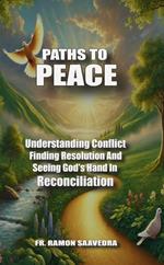 Paths to Peace: Understanding Conflict, Finding Resolution, and Seeing God’s Hand in Reconciliation