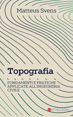 Topografia: Fondamenti E Pratiche Applicate All'ingegneria Civile