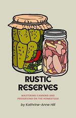 Rustic Reserves: Mastering Canning and Preserving on the Homestead