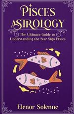 Pisces Astrology The Ultimate Guide to Understanding the Star Sign Pisces