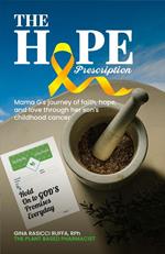 The Hope Prescription: Mama G’s Journey of Faith, Hope, and Love Through Her Son’s Childhood Cancer