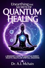 Unearthing the Secrets of Quantum Healing: A Beginner's Dive into Quantum Wellness