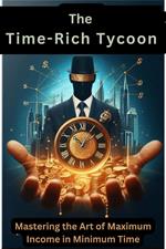 The Time-Rich Tycoon: Mastering the Art of Maximum Income in Minimum Time