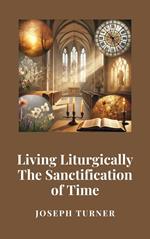 Living Liturgically: The Sanctification of Time