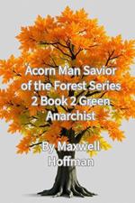 Acorn Man Savior of the Forest Series 2 Book 2 Green Anarchist