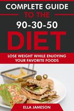 Complete Guide to the 90-30-50 Diet: Lose Weight While Enjoying Your Favorite Foods