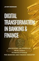 Digital Transformation in Banking & Finance : Unlocking the Power of 110 AI Tools to Revolutionize the Banking and Finance Industry