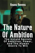 The Nature Of Ambition: The Untold Secrets Of Ambition, Power, And The Human Desire To Win