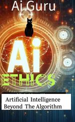 AI Ethics: Artificial Intelligence Beyond the Algorithm