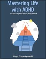 Mastering Life with ADHD: A Guide to High Functioning and Fulfllment