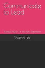 Communicate to Lead: Business English for the Next Generation