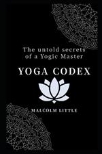 Yoga Codex: The untold secrets of a Yogic Master