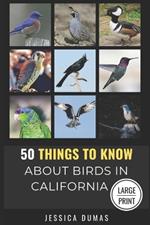 50 Things to Know About Birds in California Large Print: Birding in the Golden State