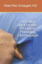 Unveiling the Invisible: A Guide to Managing Fibromyalgia